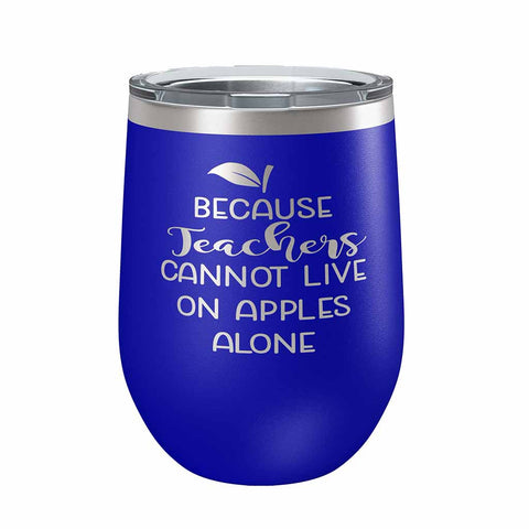 12 ounce royal blue insulated stemless wine Tumbler with "Because Teachers Cannot Live On Apples Alone" laser engraved onto it. - Dailey Woodworking