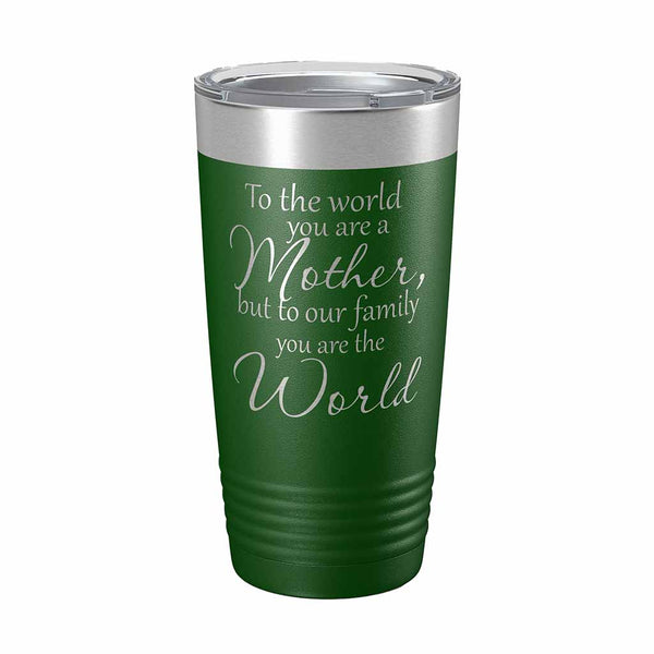 20 ounce green insulated Tumbler with "To the world you are a Mother, but to our family you are the World" laser engraved onto it. - Dailey Woodworking