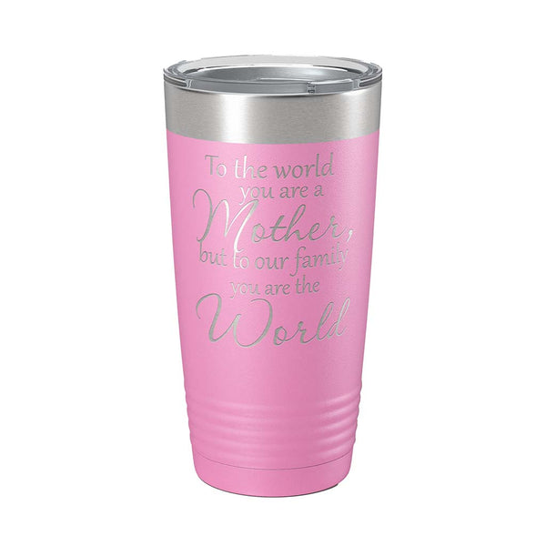 20 ounce pink insulated Tumbler with "To the world you are a Mother, but to our family you are the World" laser engraved onto it. - Dailey Woodworking