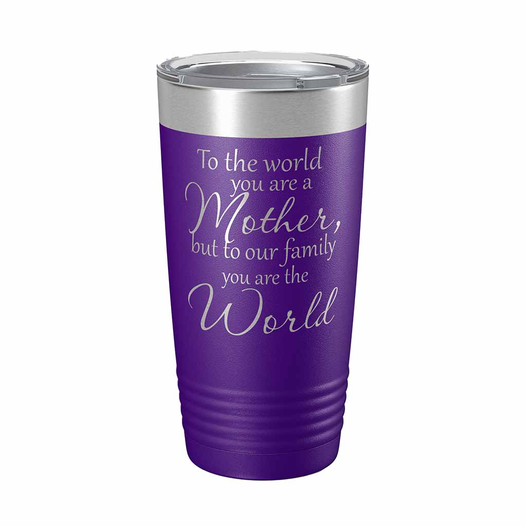 20 ounce purple insulated Tumbler with "To the world you are a Mother, but to our family you are the World" laser engraved onto it. - Dailey Woodworking