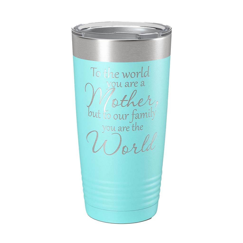 20 ounce seafoam/teal insulated Tumbler with "To the world you are a Mother, but to our family you are the World" laser engraved onto it. - Dailey Woodworking