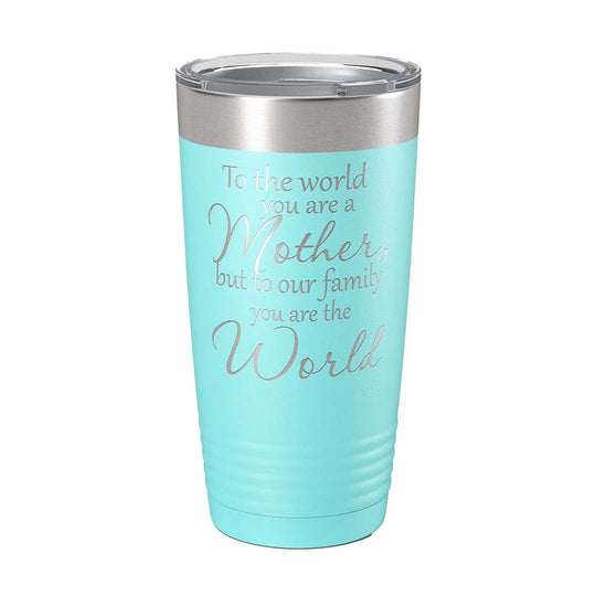 20 ounce seafoam/teal insulated Tumbler with "To the world you are a Mother, but to our family you are the World" laser engraved onto it. - Dailey Woodworking