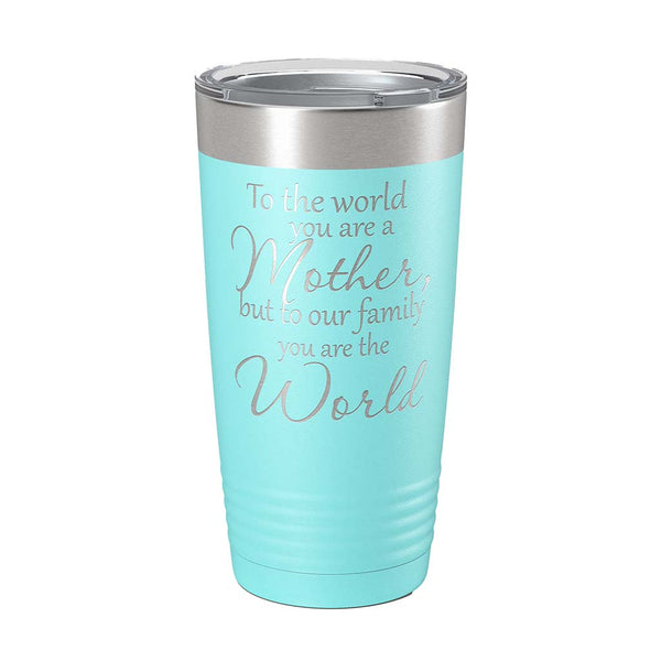 20 ounce seafoam/teal insulated Tumbler with "To the world you are a Mother, but to our family you are the World" laser engraved onto it. - Dailey Woodworking