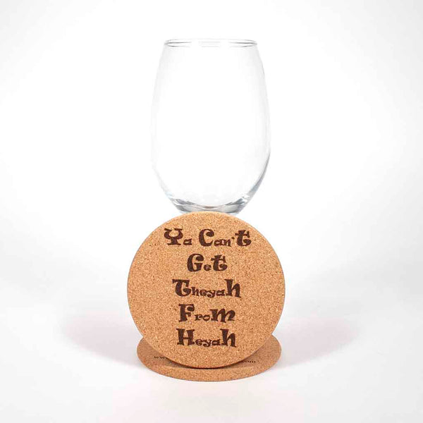 4 inch diameter cork coaster engraved with Ya Can't Get Theyah From Heyah, view 2 - Dailey Woodworking